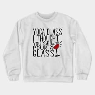 Yoga class i thought you said pour a glass Crewneck Sweatshirt